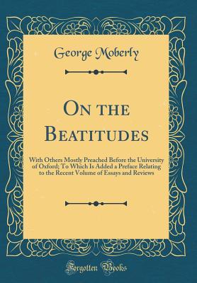 [c43ff] ~Full! ^Download# On the Beatitudes: With Others Mostly Preached Before the University of Oxford; To Which Is Added a Preface Relating to the Recent Volume of Essays and Reviews (Classic Reprint) - George Moberly #P.D.F^