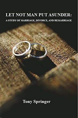 [dad48] *Read# LET NOT MAN PUT ASUNDER: A STUDY OF MARRIAGE, DIVORCE, AND REMARRIAGE - Tony Springer !P.D.F*