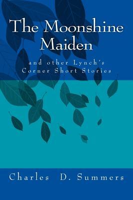 [af68a] ^R.e.a.d* The Moonshine Maiden: And Other Lynch's Corner Short Stories - Charles D Summers %ePub*