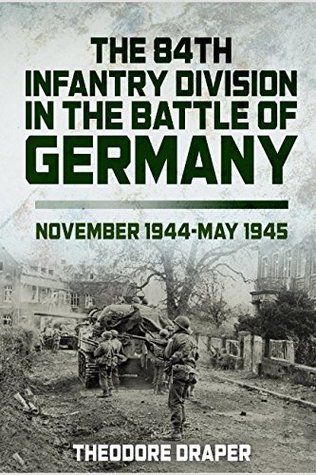 [1715d] @Read% The 84th Infantry Division In The Battle Of Germany: November 1944-May 1945 - Theodore Draper %e.P.u.b%