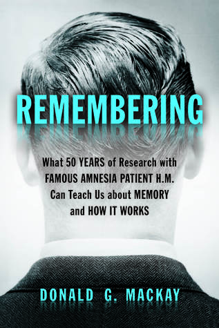 [728f9] @R.e.a.d~ *O.n.l.i.n.e! Remembering: What 50 Years of Research with Famous Amnesia Patient H.M. Can Teach Us about Memory and How it Works - Donald G. MacKay *P.D.F*