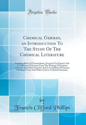 [21929] %Read! Chemical German, an Introduction to the Study of the Chemical Literature: Including Rules of Nomenclature, Exercises for Practice and a Collection of Extracts from the Writings of German Chemists and Other Scientists and a Vocabulary of German Chemical Te - Francis Clifford Phillips !ePub@