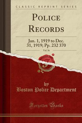 [9e57d] ^Download@ Police Records, Vol. 56: Jan. 1, 1919 to Dec. 31, 1919; Pp. 232 370 (Classic Reprint) - Boston Police Department ~P.D.F!