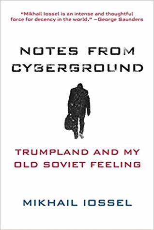 [023ce] @F.u.l.l.^ #D.o.w.n.l.o.a.d! Notes from Cyberground: Trumpland and My Old Soviet Feeling - Mikhail Iossel @P.D.F!