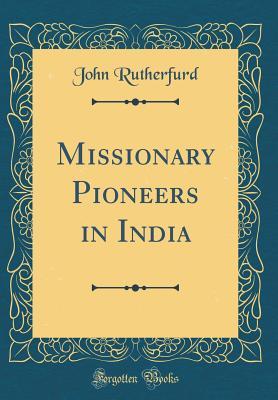 [cf817] ^R.e.a.d~ *O.n.l.i.n.e~ Missionary Pioneers in India (Classic Reprint) - John Rutherfurd @e.P.u.b#
