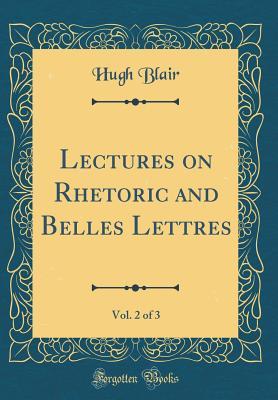 [706e0] *Download~ Lectures on Rhetoric and Belles Lettres, Vol. 2 of 3 (Classic Reprint) - Hugh Blair @PDF%