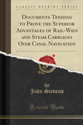 [e0733] #R.e.a.d* Documents Tending to Prove the Superior Advantages of Rail-Ways and Steam Carriages Over Canal Navigation (Classic Reprint) - John Stevens #P.D.F%