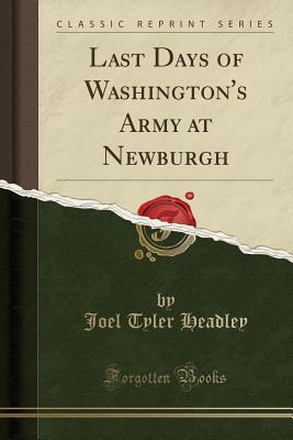 [cec2c] ~Download* Last Days of Washington's Army at Newburgh (Classic Reprint) - Joel Tyler Headley %ePub*