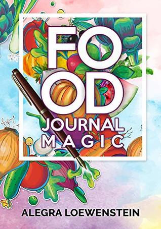 [074a8] ^Full* *Download~ Food Journal Magic: A Daily Food & Fitness Diary to Create Lasting Weight Loss That Stays Off Without a Diet - Alegra Loewenstein *ePub*