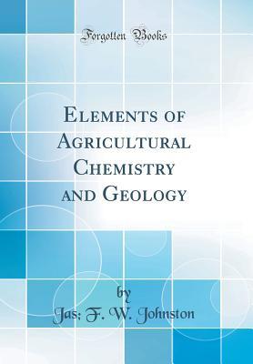 [9c08b] !Read* #Online# Elements of Agricultural Chemistry and Geology (Classic Reprint) - Jas F W Johnston !PDF@