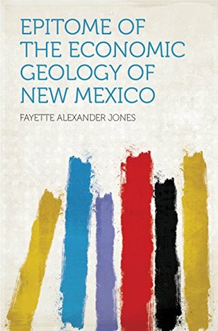 [7d055] #R.e.a.d! Epitome of the Economic Geology of New Mexico - Fayette Alexander Jones %PDF#