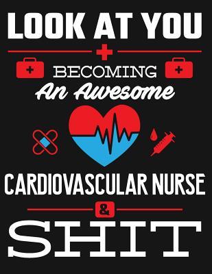 [f3035] #Read% #Online% Look at You Becoming an Awesome Cardiovascular Nurse & Shit: Blank Line Notebook (8.5 X 11 - 110 Pages) - B Z Nurse ~ePub!