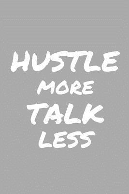 [cbe50] @Full~ #Download^ Hustle Moretalk Less: Blank Motivational Notebook for Entrepreneurs and Hustlers, Matte Cover, 120 Lined Pages -  ~e.P.u.b*
