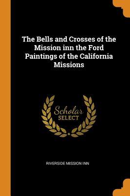 [d8cf5] ~R.e.a.d% ~O.n.l.i.n.e^ The Bells and Crosses of the Mission Inn the Ford Paintings of the California Missions - Riverside Mission inn !ePub@