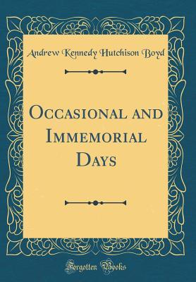 [c79a5] !Read% @Online@ Occasional and Immemorial Days (Classic Reprint) - Andrew Kennedy Hutchison Boyd !PDF*