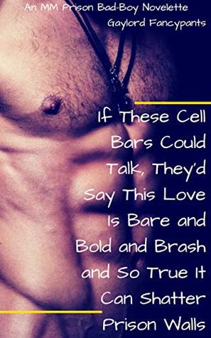 [00231] ^Read* If These Cell Bars Could Talk, They'd Say This Love Is Bare and Bold and Brash and So True It Can Shatter Prison Walls: An MM Prison Bad-Boy Novelette - Gaylord Fancypants @P.D.F%