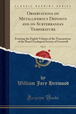 [94bb4] !R.e.a.d^ !O.n.l.i.n.e% Observations on Metalliferous Deposits and on Subterranean Temperature, Vol. 2: Forming the Eighth Volume of the Transactions of the Royal Geological Society of Cornwall (Classic Reprint) - William Jory Henwood !ePub%