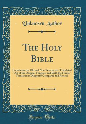 [ab71a] ^Download@ The Holy Bible: Containing the Old and New Testaments, Translated Out of the Original Tongues, and with the Former Translations Diligently Compared and Revised (Classic Reprint) - Unknown ~PDF*