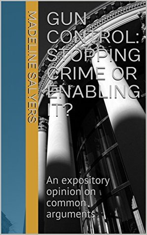 [dd4e6] ~Full# #Download! Gun Control: Stopping Crime or Enabling It?: An expository opinion on common arguments - Madeline Salyers ^ePub@
