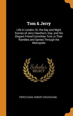 1139c] @D.o.w.n.l.o.a.d@ Tom & Jerry: Life in London, Or, the Day and Night Scenes of Jerry Hawthorn, Esq. and His Elegant Friend Corinthian Tom, in Their Rambles and Sprees Through the Metropolis - Pierce Egan %PDF#