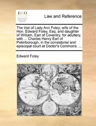 [22b9d] *Download# The trial of Lady Ann Foley; wife of the Hon. Edward Foley, Esq; and daughter of William, Earl of Coventry, for adultery, with  Charles Henry Earl  and episcopal court at Doctor's Commons. - Edward Foley %PDF@