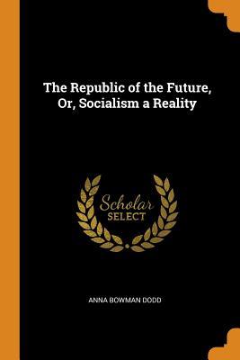 [9f871] @R.e.a.d% !O.n.l.i.n.e~ The Republic of the Future, Or, Socialism a Reality - Anna Bowman Dodd ^P.D.F#