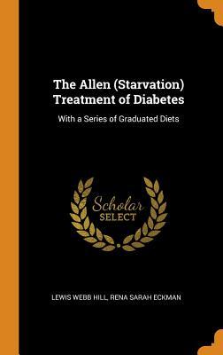 [7bdd6] #Full# %Download~ The Allen (Starvation) Treatment of Diabetes: With a Series of Graduated Diets - Lewis Webb Hill %PDF^