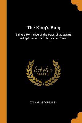 [09c9a] ~Full% #Download@ The King's Ring: Being a Romance of the Days of Gustavus Adolphus and the Thirty Years' War - Zacharias Topelius ^ePub*
