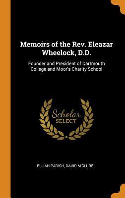 [6356d] !Download@ Memoirs of the Rev. Eleazar Wheelock, D.D.: Founder and President of Dartmouth College and Moor's Charity School - Elijah Parish ^e.P.u.b%