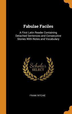 [97d2e] *Full^ *Download^ Fabulae Faciles: A First Latin Reader Containing Detached Sentences and Consecutive Stories with Notes and Vocabulary - Frank Ritchie @PDF!