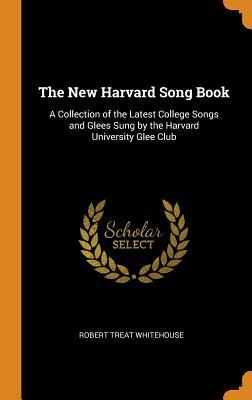 [497fa] *Read% The New Harvard Song Book: A Collection of the Latest College Songs and Glees Sung by the Harvard University Glee Club - Robert Treat Whitehouse #P.D.F#