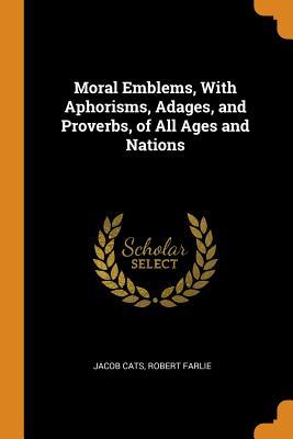 [98ac3] ^Full@ @Download^ Moral Emblems, with Aphorisms, Adages, and Proverbs, of All Ages and Nations - Jacob Cats *PDF!