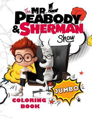 [8e2b8] %Download% The Mr. Peabody & Sherman Show Jumbo Coloring Book: Great Coloring Book for Kids and Any Fan of the Mr. Peabody & Sherman Show (Perfect for Children Ages 4-12) - Mia Smith ~P.D.F~