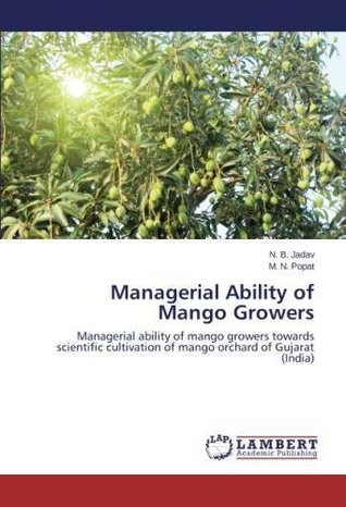 405d6] *D.o.w.n.l.o.a.d# Managerial Ability of Mango Growers: Managerial ability of mango growers towards scientific cultivation of mango orchard of Gujarat (India) - N. B. Jadav *P.D.F*
