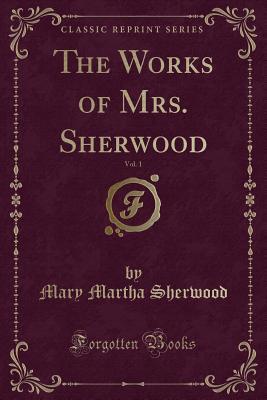 [23368] *Full# !Download@ The Works of Mrs. Sherwood, Vol. 1 (Classic Reprint) - Mary Martha Sherwood *e.P.u.b*