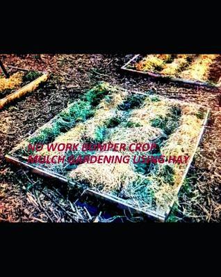 [651b1] %Read^ !Online# No Work Bumper Crop Mulch Gardening Using Hay: Or Straw, Grass, Leaves, Wood Chips, Logs, Cardboard, Newspapers, Compost, Sand, or Manure: My Checklists - Richard W Linford !PDF#