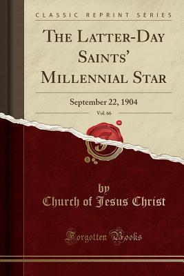 [40dea] ^R.e.a.d* !O.n.l.i.n.e! The Latter-Day Saints' Millennial Star, Vol. 66: September 22, 1904 (Classic Reprint) - The Church of Jesus Christ of Latter-day Saints ^e.P.u.b~