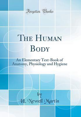 [4638b] #R.e.a.d^ The Human Body: An Elementary Text-Book of Anatomy, Physiology and Hygiene (Classic Reprint) - H Newell Martin %e.P.u.b!