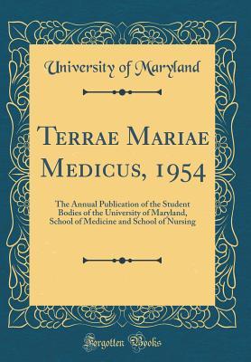 [2f810] !Read^ @Online^ Terrae Mariae Medicus, 1954: The Annual Publication of the Student Bodies of the University of Maryland, School of Medicine and School of Nursing (Classic Reprint) - University of Maryland ~e.P.u.b!