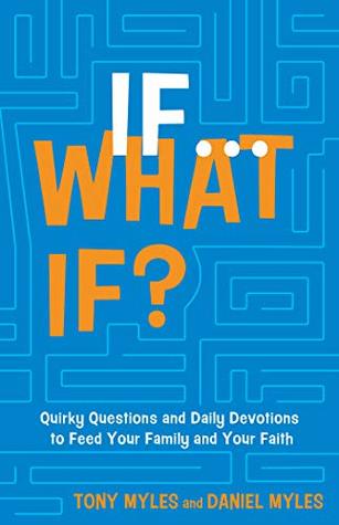 [94670] ~Download% If . . . What If?: Quirky Questions & Daily Devotions to Feed Your Family & Your Faith - Tony Myles @PDF!