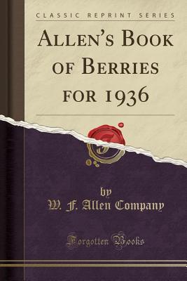 [4abe6] %R.e.a.d^ ^O.n.l.i.n.e~ Allen's Book of Berries for 1936 (Classic Reprint) - W F Allen Company @P.D.F%