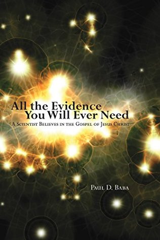 [11bd2] *F.u.l.l.% @D.o.w.n.l.o.a.d~ All the Evidence You Will Ever Need: A Scientist Believes in the Gospel of Jesus Christ - Paul D. Baba ~e.P.u.b@