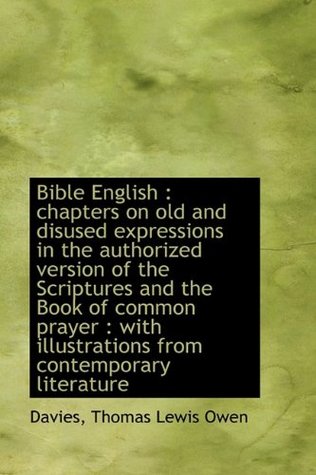 [b6001] @Download* Bible English: chapters on old and disused expressions in the authorized version of the Scriptures - Davies Thomas Lewis Owen *ePub!