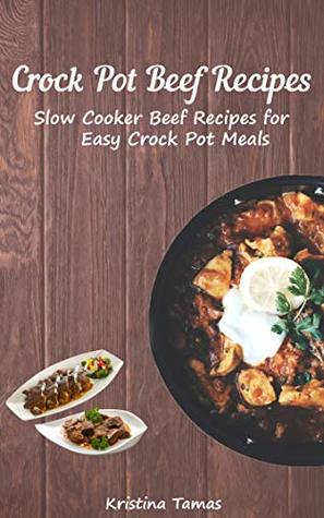 [8e0e8] #Download# Crock Pot Beef Recipes: Slow Cooker Beef Recipes for Easy Crock Pot Meals - Kristina Tamas ~ePub@