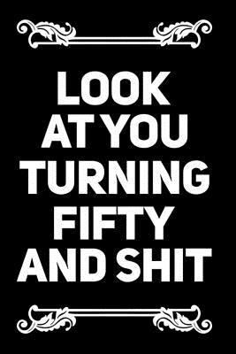 [11c75] @R.e.a.d! %O.n.l.i.n.e! Look at You Turning Fifty and Shit: 110 Page Blank Lined Journal 6x9 - Gag Gift Idea or Friends Can Fill with Congratulatory Birthday Wishes -  %e.P.u.b*