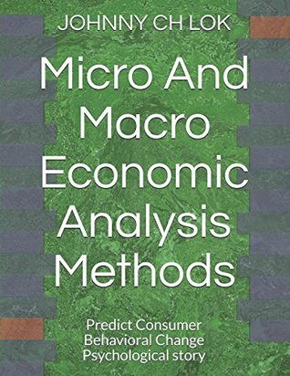 [71672] #Download% Micro And Macro Economic Analysis Methods: Predict Consumer Behavioral Change Psychological story - Johnny C.H. Lok *PDF*