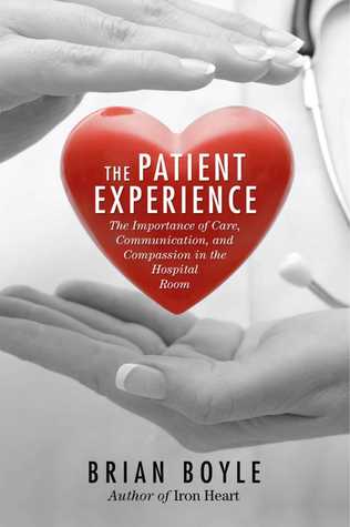 21b50] %D.o.w.n.l.o.a.d! The Patient Experience: The Importance of Care, Communication, and Compassion in the Hospital Room - Brian Boyle ~ePub!