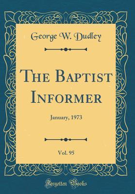 [6fe48] !R.e.a.d# The Baptist Informer, Vol. 95: January, 1973 (Classic Reprint) - George W Dudley %e.P.u.b*