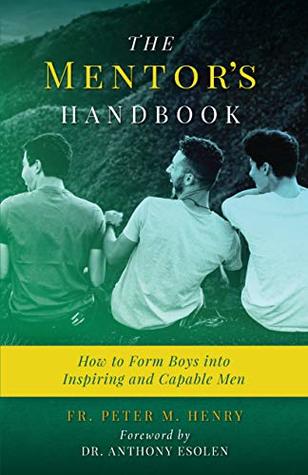 [ae39b] ~R.e.a.d# The Mentor's Handbook: How to Form Boys Into Inspiring and Capable Men - Fr. Peter Michael Henry *e.P.u.b#