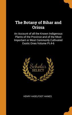 [1e810] !Read! #Online# The Botany of Bihar and Orissa: An Account of All the Known Indigenous Plants of the Province and of the Most Important or Most Commonly Cultivated Exotic Ones Volume Pt.4-6 - Henry Haselfoot Haines @P.D.F~
